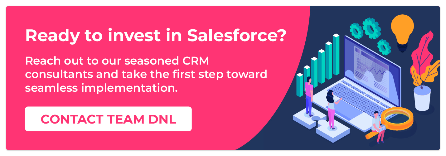Ready to invest in Salesforce? Contact Team DNL to get started with Salesforce for Nonprofits implementation. 