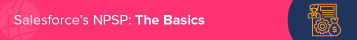 Explore the basics of Salesforce's NPSP in context of a Blackbaud vs Salesforce comparison.