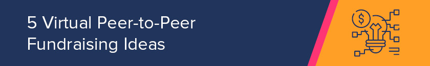 Explore our top ideas for your next virtual peer-to-peer fundraiser.