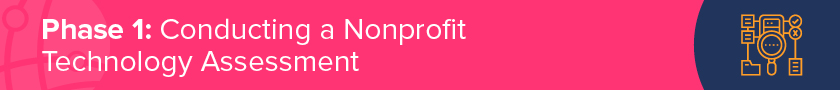 When working with a nonprofit technology consultant, phase one is the assessment.