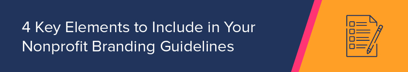 This section covers key elements to include in your nonprofit branding guidelines.