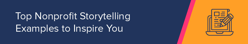 Use these nonprofit storytelling examples to inspire you.