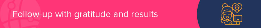 End your campaign with gratitude and results.