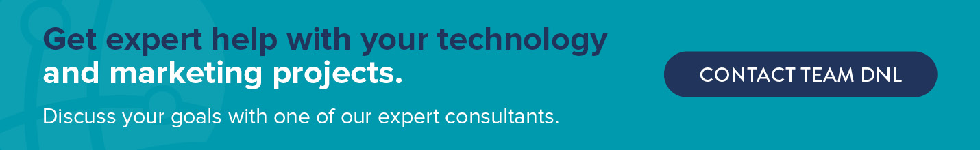 Get expert help with your technology and marketing projects. Discuss your goals with one of our expert consultants. Contact Team DNL.