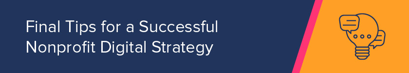 Review these final tips for a successful nonprofit digital strategy.