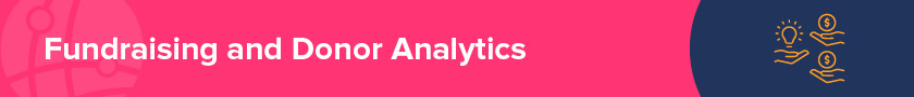 Fundraising and donor metrics are valuable when conducting nonprofit analytics.