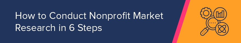 This section breaks down the process of conducting nonprofit market research in this guide.