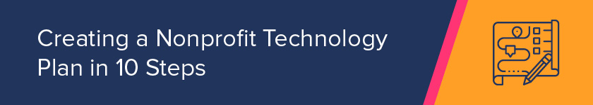 This section discusses the ten steps of creating a nonprofit technology plan.