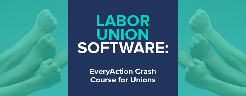 Labor Union Software: EveryAction Crash Course for Unions