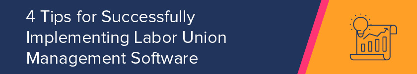 4 tips for successfully implementing labor union management software.