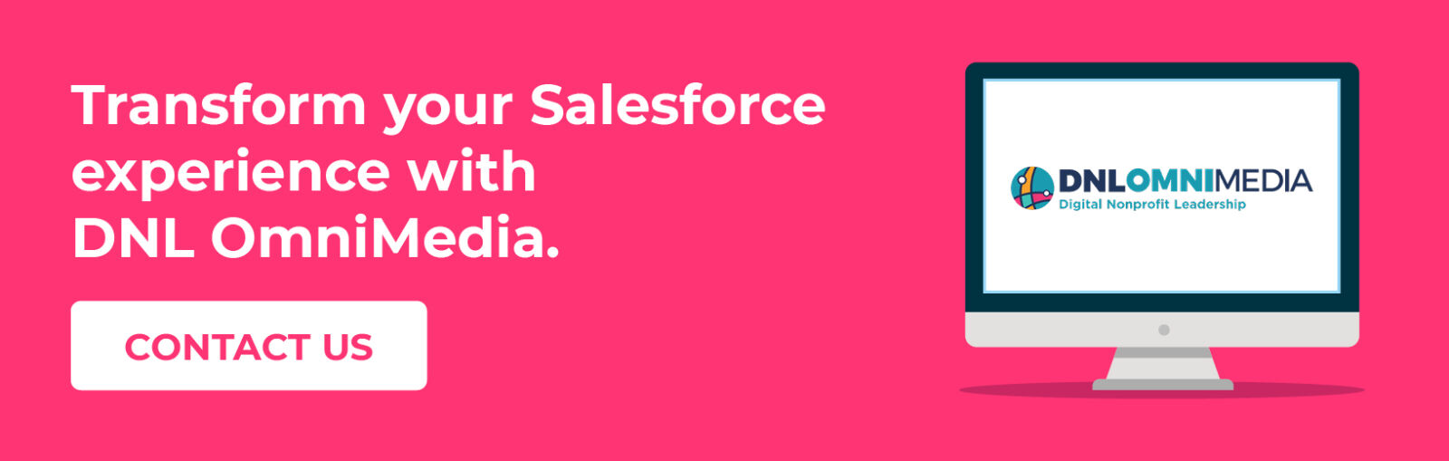 Transform your Salesforce experience with DNL OmniMedia. Contact us.