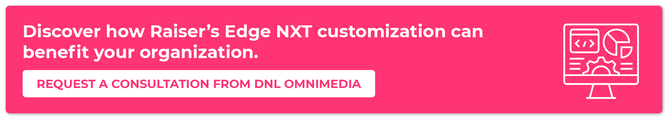 Click to request a DNL OmniMedia consultation to learn how customizing RE NXT can benefit your organization.