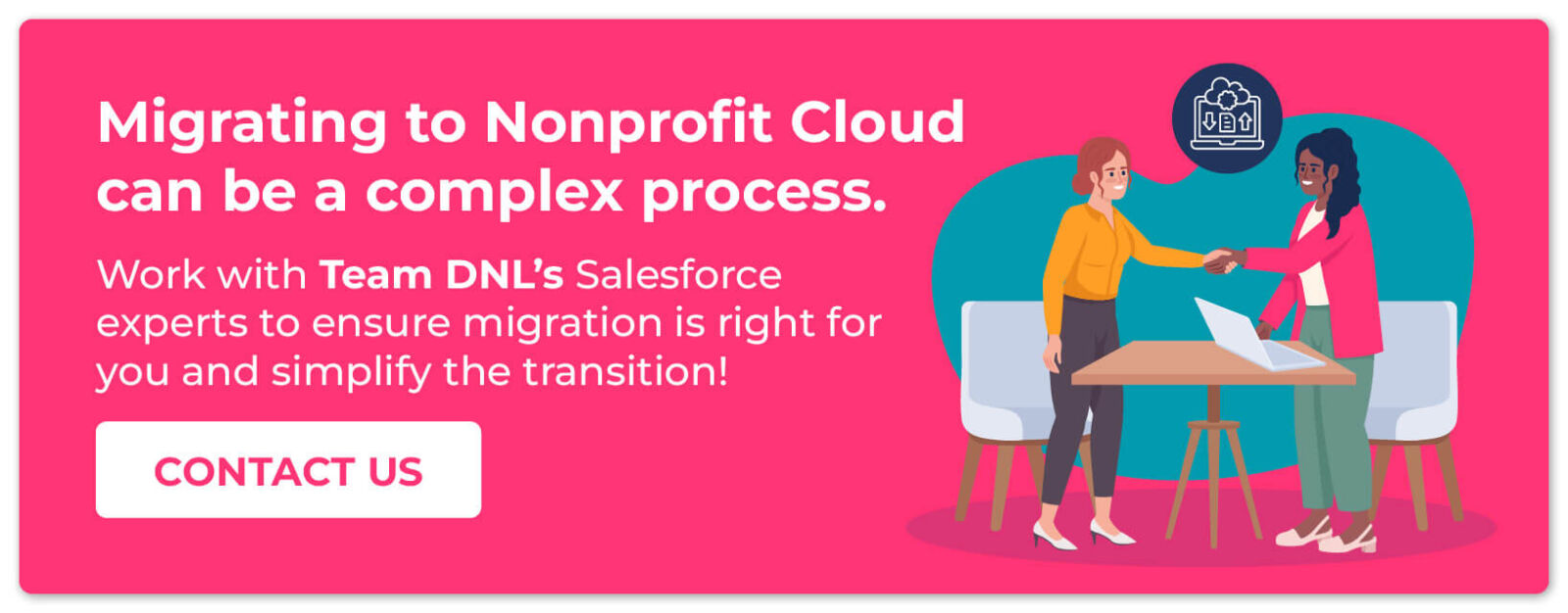 Migrating to Nonprofit Cloud can be a complex process. Team DNL can help. Contact us!