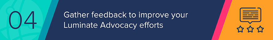 Gathering supporter feedback and storing it in Luminate Advocacy can help you improve future grassroots fundraising campaigns.